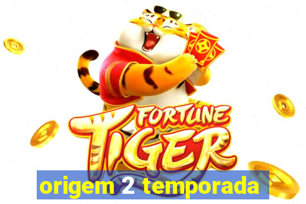 origem 2 temporada